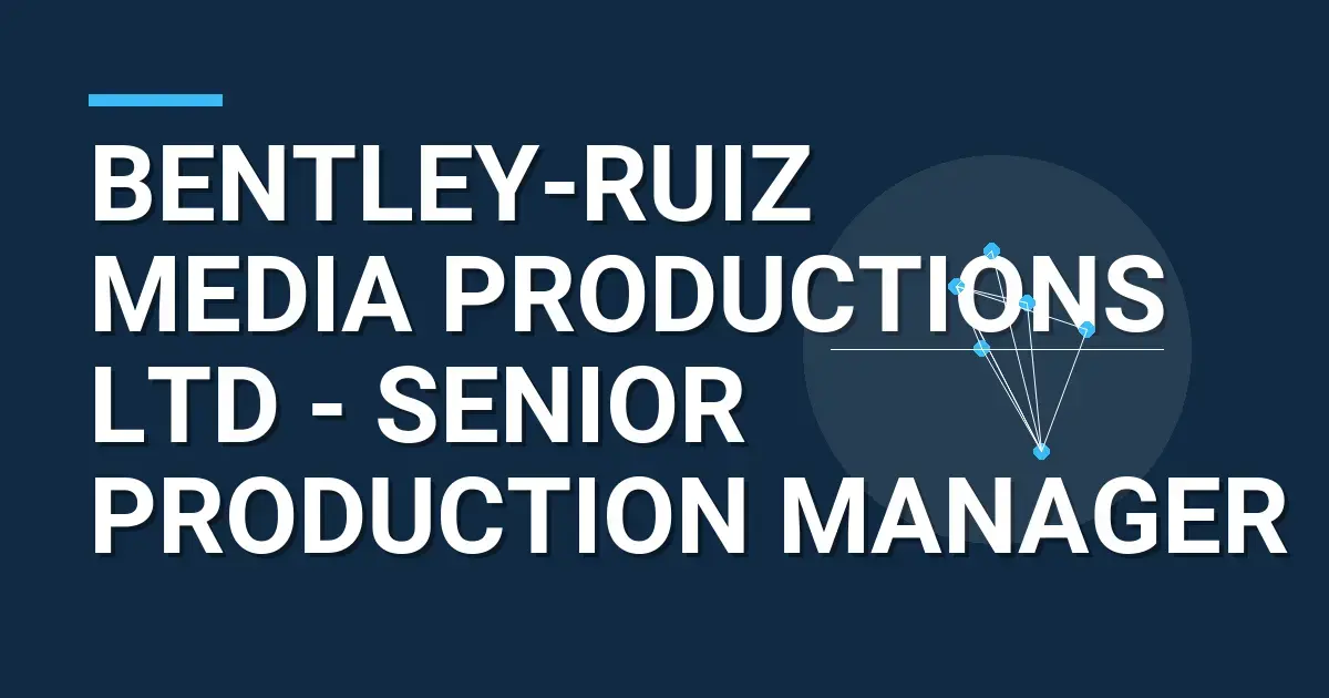 Bentley-Ruiz Media Productions Ltd - Senior Production Manager