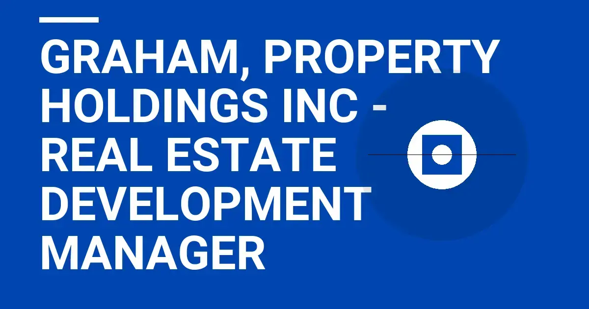 Graham, Property Holdings Inc - Real Estate Development Manager