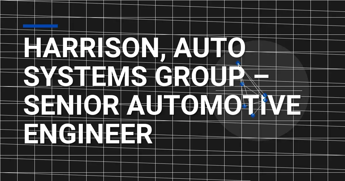 Harrison, Auto Systems Group – Senior Automotive Engineer