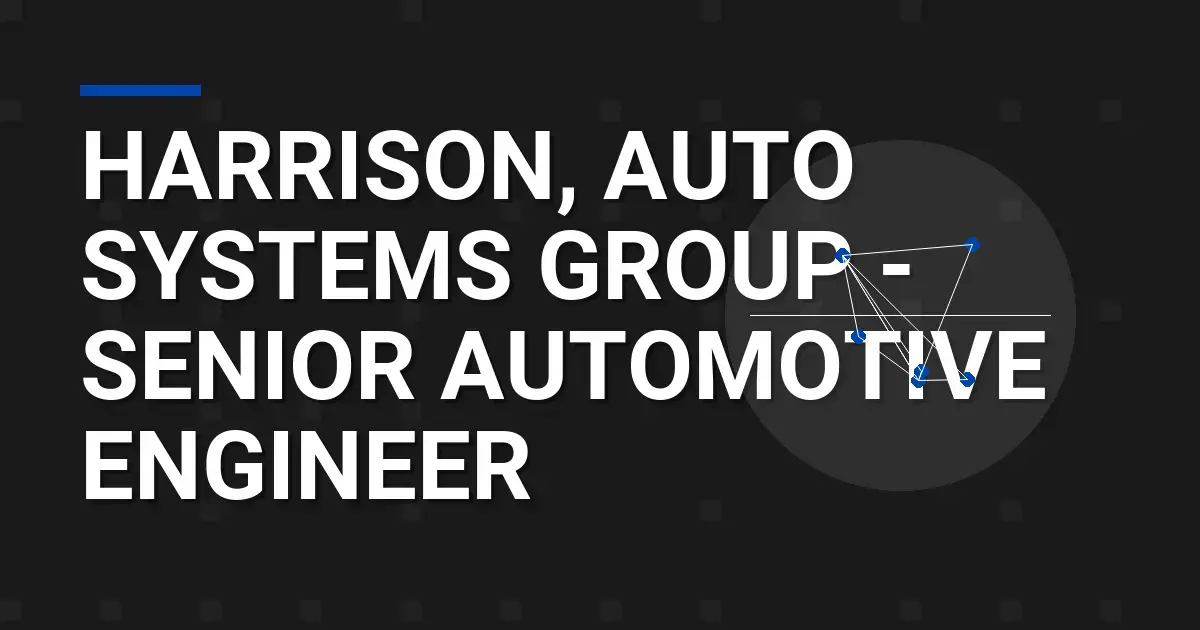 Harrison, Auto Systems Group - Senior Automotive Engineer