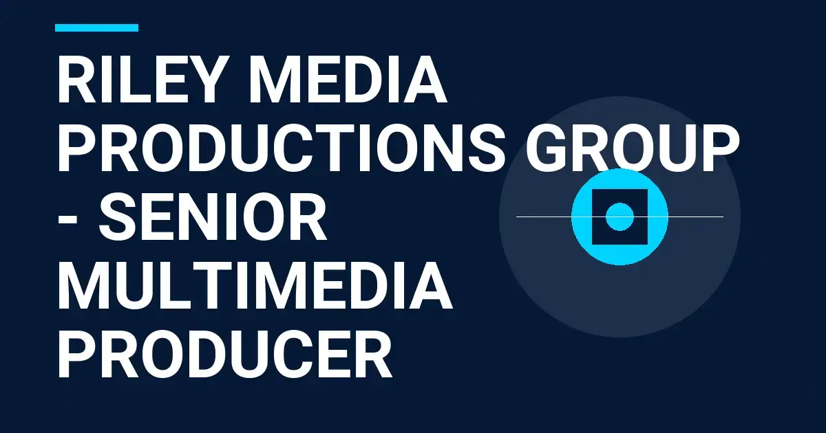 Riley Media Productions Group - Senior Multimedia Producer