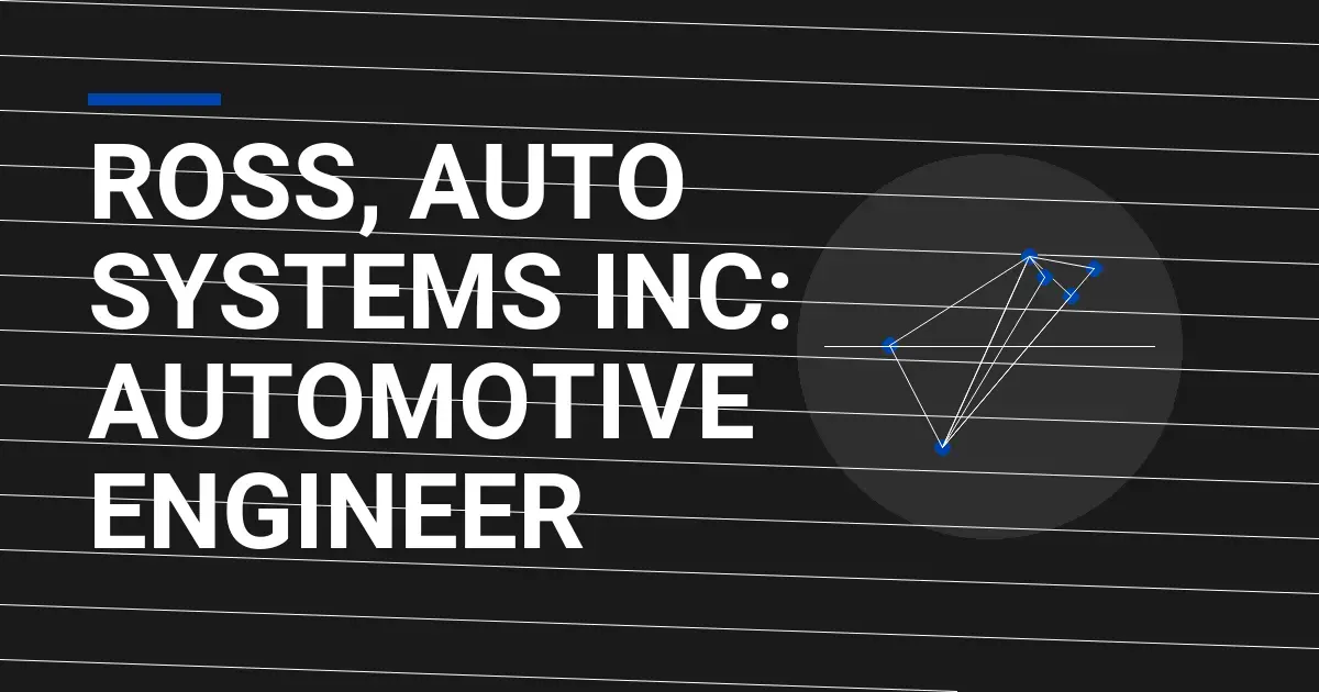 Ross, Auto Systems Inc: Automotive Engineer