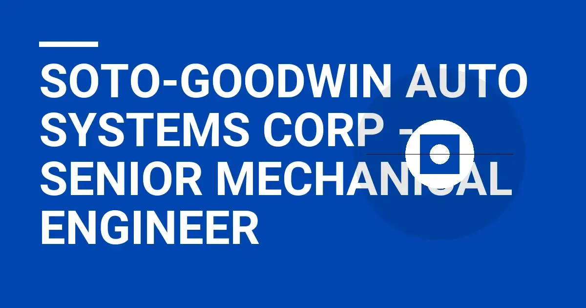 Soto-Goodwin Auto Systems Corp - Senior Mechanical Engineer