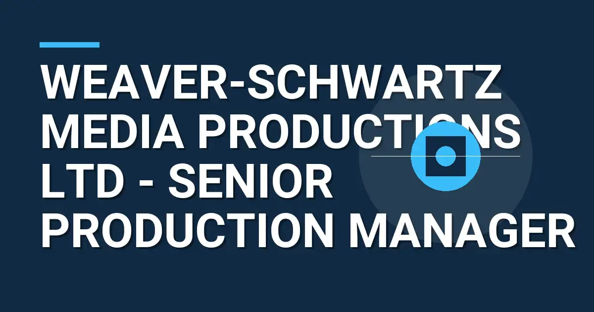 Weaver-Schwartz Media Productions Ltd - Senior Production Manager