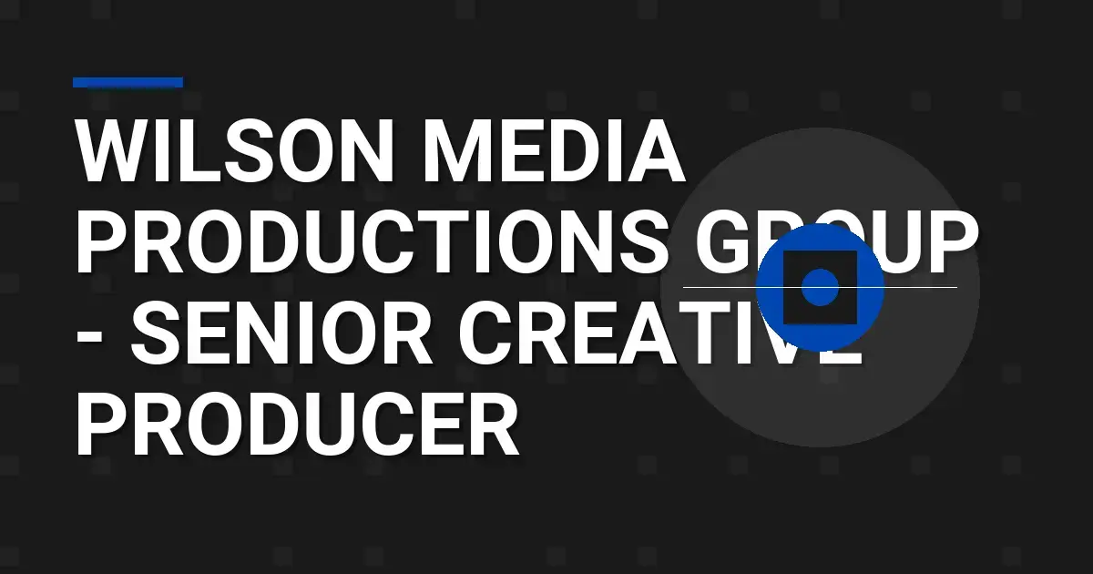 Wilson Media Productions Group - Senior Creative Producer
