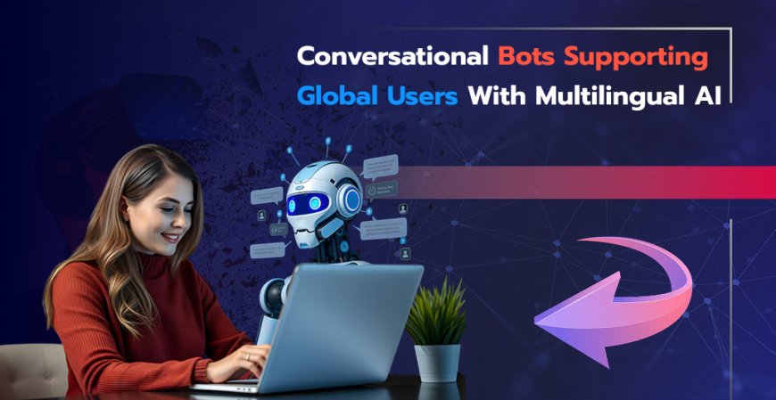 Conversational Bots Supporting Global Users with Multilingual AI