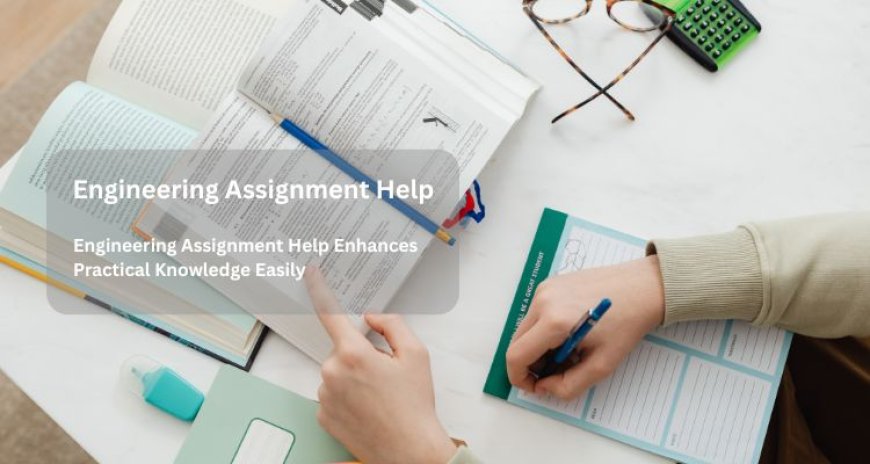 Engineering Assignment Help Enhances Practical Knowledge Easily