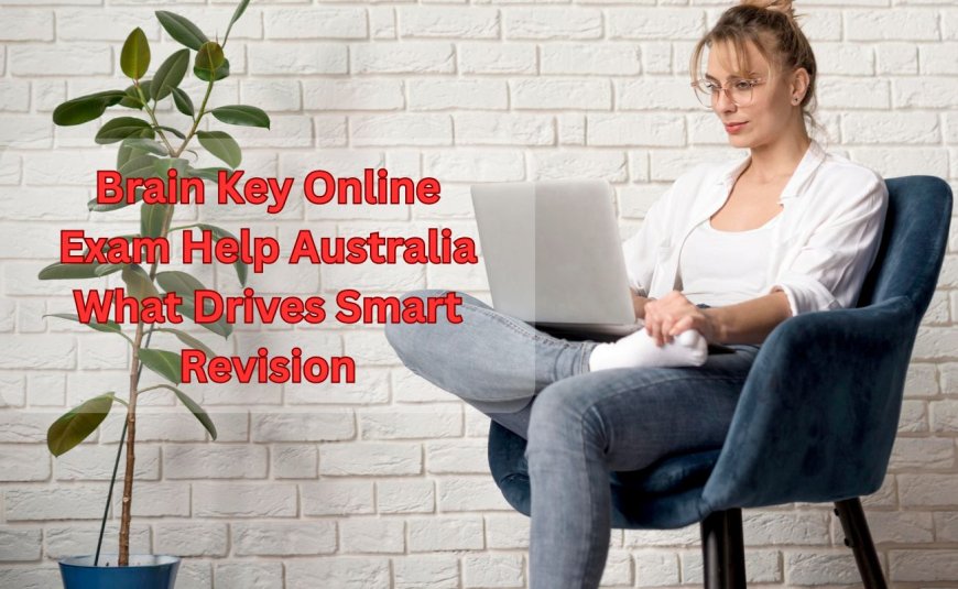 Brain Key Online Exam Help Australia What Drives Smart Revision