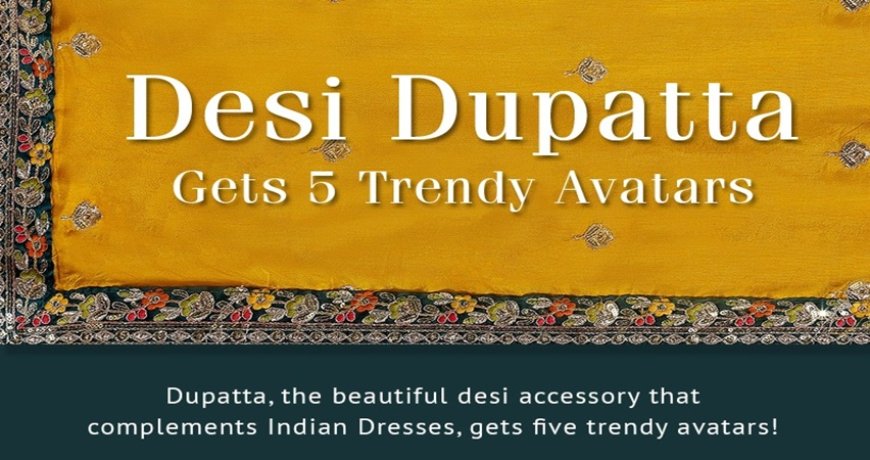 [Infographic] Desi Dupatta Gets Five Trendy Avatars