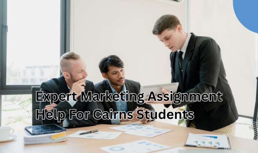 Expert Marketing Assignment Help For Cairns Students