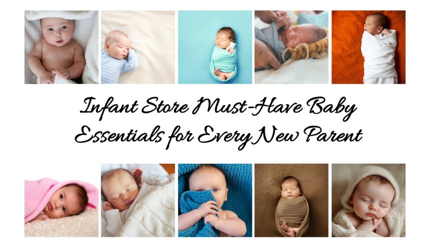 Infant Store Must-Have Baby Essentials for Every New Parent