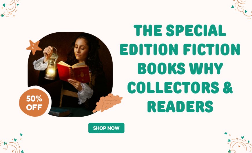 The Special Edition Fiction Books Why Collectors & Readers