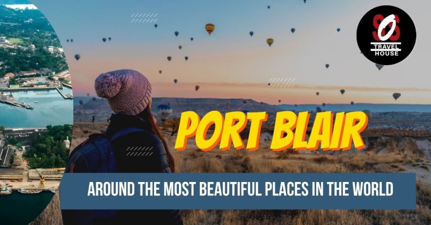 Port Blair Tour Package: Unforgettable Island Getaway Deals